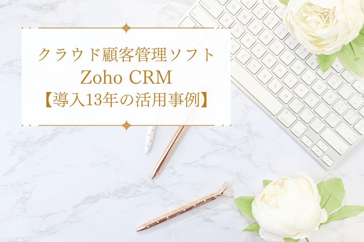 クラウド顧客管理ソフトZohoCRM【導入13年間の活用事例】